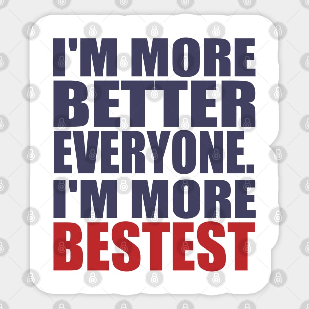 I'm more better everyone. I'm more bestest Sticker by thehollowpoint